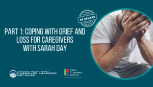ON DEMAND: Part 1: Coping with Grief and Loss for Caregivers with Sarah Day