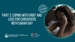 ON DEMAND: Part 2: Coping with Grief and Loss for Caregivers with Sarah Day